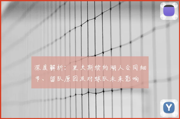 深度解析:里夫斯续约湖人合同细节、留队原因及对球队未来影响